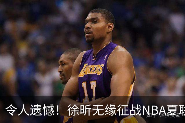 令人遗憾！徐昕无缘征战NBA夏联，原因曝光，球迷惋惜，杜锋躺枪