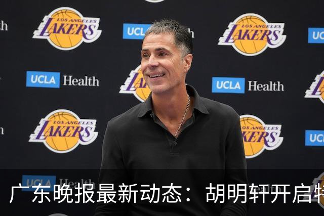广东晚报最新动态：胡明轩开启特训，杜锋合同到期，徐昕回购前景乐观